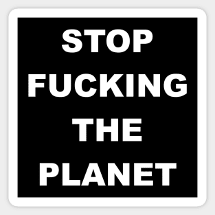 STOP FUCKING THE PLANET Sticker